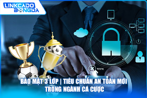 Bảo mật 3 lớp | Tiêu chuẩn an toàn mới trong ngành cá cược