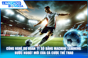 Công nghệ dự đoán tỷ số bằng Machine Learning | bước ngoặt mới của cá cược thể thao
