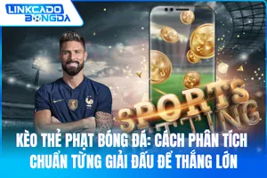 Phân Tích Đặc Điểm Kèo Thẻ Phạt Theo Từng Giải Đấu Lớn