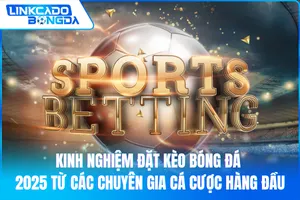 Kinh Nghiệm Đặt Kèo Bóng Đá 2025 Từ Các Chuyên Gia Cá Cược Hàng Đầu