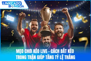 Mẹo Chơi Kèo Live – Cách Bắt Kèo Trong Trận Giúp Tăng Tỷ Lệ Thắng