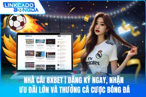 Nhà Cái 8xBet | Đăng Ký Ngay, Nhận Ưu Đãi Lớn Và Thưởng Cá Cược Bóng Đá