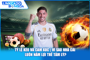 Tỷ lệ kèo và cảm xúc | vì sao nhà cái luôn nắm lợi thế tâm lý?