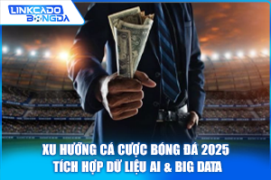 Xu Hướng Cá Cược Bóng Đá 2025 – Tích Hợp Dữ Liệu AI & Big Data